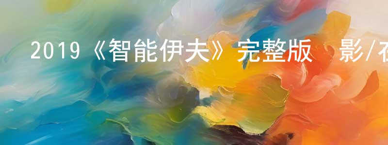 陳鴻達發布2019《智能伊夫》完整版電影/在線觀看/百度云-美劇天堂